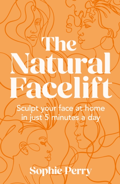 The Natural Facelift : Sculpt Your Face at Home in Just 5 Minutes a Day, Hardback Book