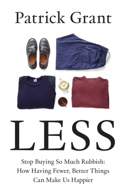 Less : Stop Buying So Much Rubbish: How Having Fewer, Better Things Can Make Us Happier, EPUB eBook