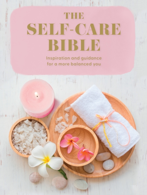 The Self-Care Bible : Inspiration and Guidance to a More Balanced You, Paperback / softback Book