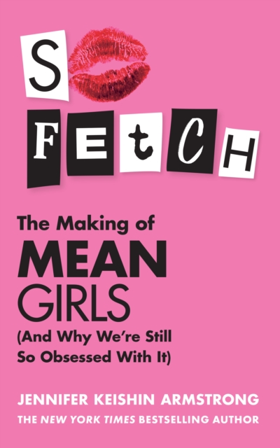 So Fetch : The Making of Mean Girls (and Why We’Re Still So Obsessed with it), Hardback Book