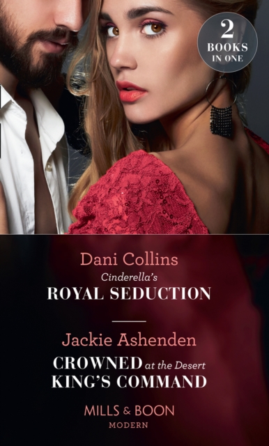 Cinderella's Royal Seduction / Crowned At The Desert King's Command : Cinderella's Royal Seduction / Crowned at the Desert King's Command, EPUB eBook