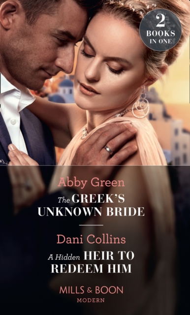 The Greek's Unknown Bride / A Hidden Heir To Redeem Him : The Greek's Unknown Bride / a Hidden Heir to Redeem Him, EPUB eBook