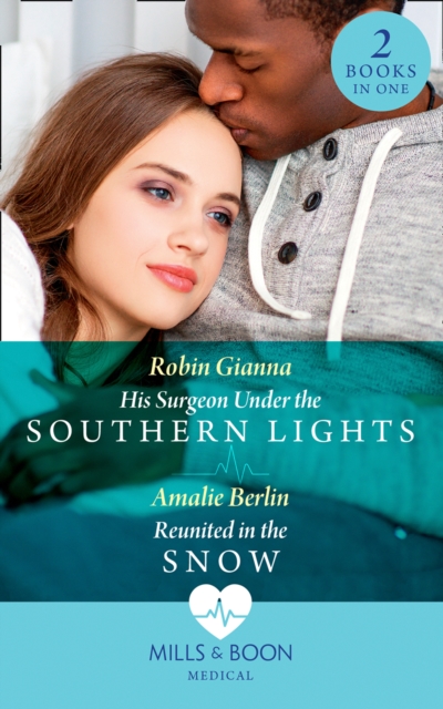 His Surgeon Under The Southern Lights / Reunited In The Snow : His Surgeon Under the Southern Lights (Doctors Under the Stars) / Reunited in the Snow (Doctors Under the Stars), EPUB eBook