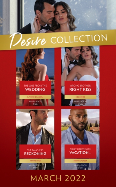 The Desire Collection March 2022 : What Happens on Vacation… (Westmoreland Legacy: the Outlaws) / the Rancher's Reckoning / Wrong Brother, Right Kiss / the One from the Wedding, EPUB eBook