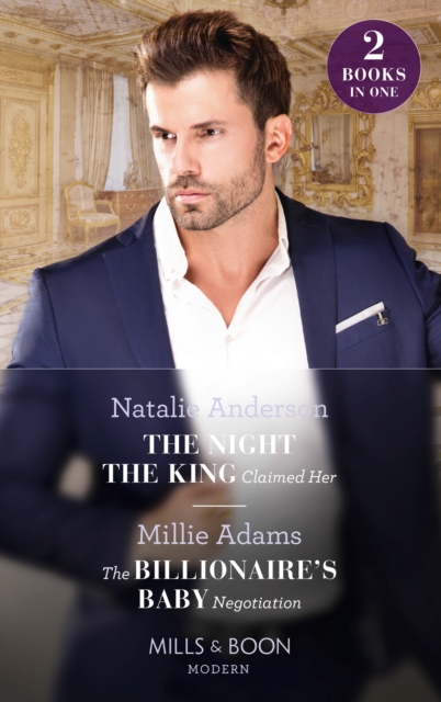 The Night The King Claimed Her / The Billionaire's Baby Negotiation : The Night the King Claimed Her / the Billionaire's Baby Negotiation, EPUB eBook