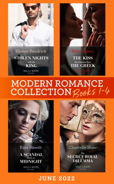 Modern Romance June 2022 Books 1-4 : Stolen Nights with the King (Passionately Ever After…) / the Kiss She Claimed from the Greek / a Scandal Made at Midnight / Her Secret Royal Dilemma, EPUB eBook