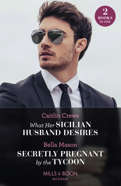 What Her Sicilian Husband Desires / Secretly Pregnant By The Tycoon : What Her Sicilian Husband Desires / Secretly Pregnant by the Tycoon, EPUB eBook