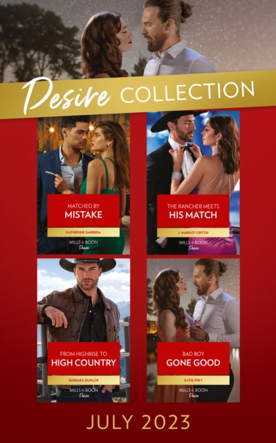 The Desire Collection July 2023 : Matched by Mistake (Texas Cattleman's Club: Diamonds & Dating App) / the Rancher Meets His Match / from Highrise to High Country / Bad Boy Gone Good, EPUB eBook