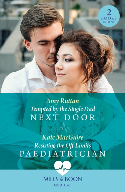 Tempted By The Single Dad Next Door / Resisting The Off-Limits Paediatrician : Tempted by the Single Dad Next Door / Resisting the Off-Limits Paediatrician, EPUB eBook