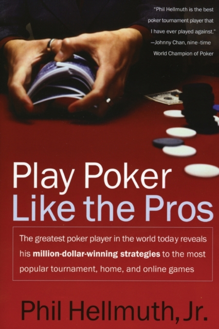 Play Poker Like the Pros : The greatest poker player in the world today reveals his million-dollar-winning strategies to the most popular tournament, home and online games, Paperback / softback Book