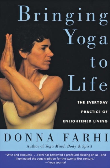 Bringing Yoga to Life : The Everyday Practice of Enlightened Living, Paperback / softback Book