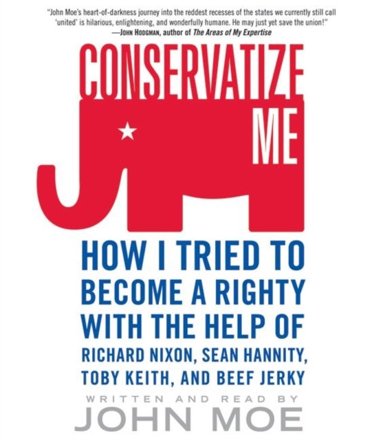 Conservatize Me : How I Tried to Become a Righty with the Help of Richard Nixon, Sean Hannity, Toby Keith, and Beef Jerky, eAudiobook MP3 eaudioBook