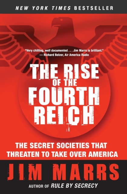 The Rise of the Fourth Reich : The Secret Societies That Threaten to Take Over America, Paperback / softback Book