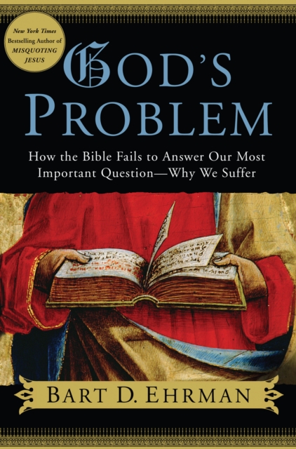 God's Problem : How the Bible Fails to Answer Our Most Important Question--Why We Suffer, EPUB eBook