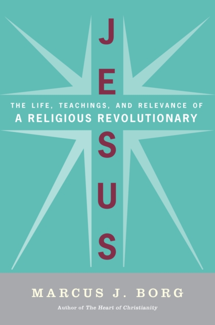 Jesus : Uncovering the Life, Teachings, and Relevance of a Religious Revolutionary, EPUB eBook