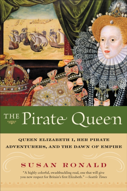 The Pirate Queen : Queen Elizabeth I, Her Pirate Adventurers, and the Dawn of Empire, EPUB eBook