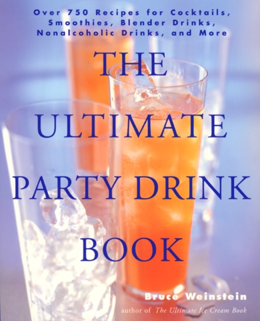 The Ultimate Party Drink Book : Over 750 Recipes for Cocktails, Smoothies, Blender Drinks, Non-Alcoholic Drinks, and More, EPUB eBook