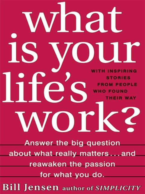 What is Your Life's Work? : Answer the BIG Question About What Really Matters...and Reawaken the Passion for What You Do, EPUB eBook