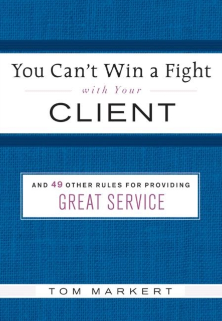 You Can't Win a Fight with Your Client : & 49 Other Rules for Providing Great Service, EPUB eBook