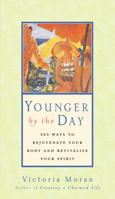 Younger by the Day : 365 Ways to Rejuvenate Your Body and Revitalize Your Spirit, EPUB eBook