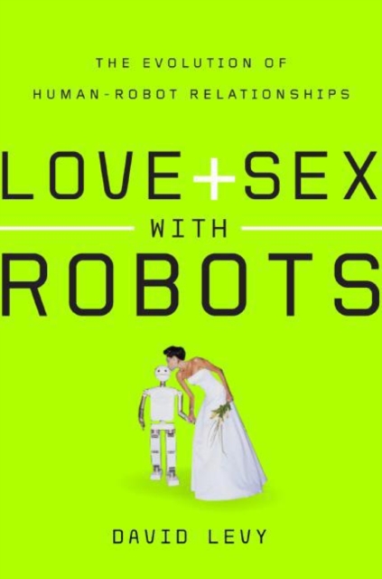 Love and Sex with Robots : The Evolution of Human-Robot Relationships, EPUB eBook