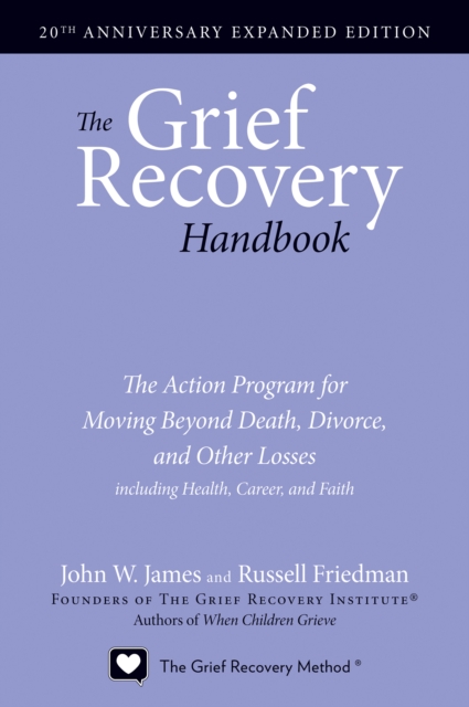 The Grief Recovery Handbook, 20th Anniversary Expanded Edition : The Action Program for Moving Beyond Death, Divorce, and Other Losses including Health, Career, and Faith, EPUB eBook