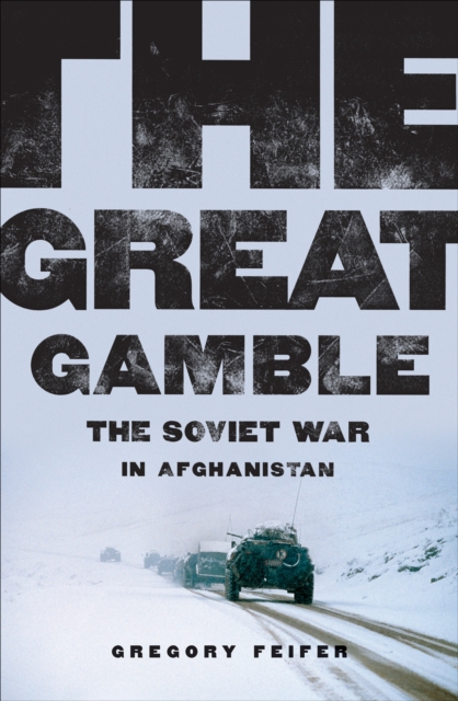 The Great Gamble : The Soviet War in Afghanistan, EPUB eBook