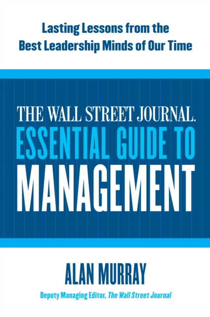 The Wall Street Journal Essential Guide to Management : Lasting Lessons from the Best Leadership Minds of Our Time, EPUB eBook