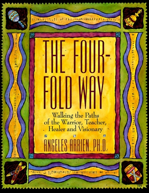The Four-Fold Way : Walking the Paths of the Warrior, Teacher, Healer, and Visionary, EPUB eBook