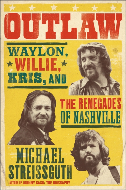 Outlaw : Waylon, Willie, Kris, and the Renegades of Nashville, EPUB eBook