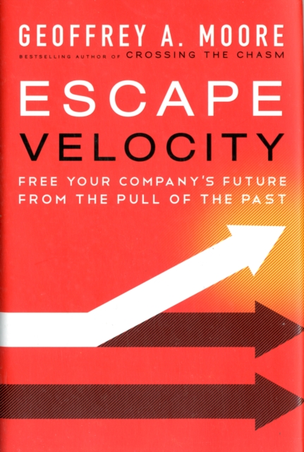 Escape Velocity : Free Your Company's Future from the Pull of the Past, Hardback Book