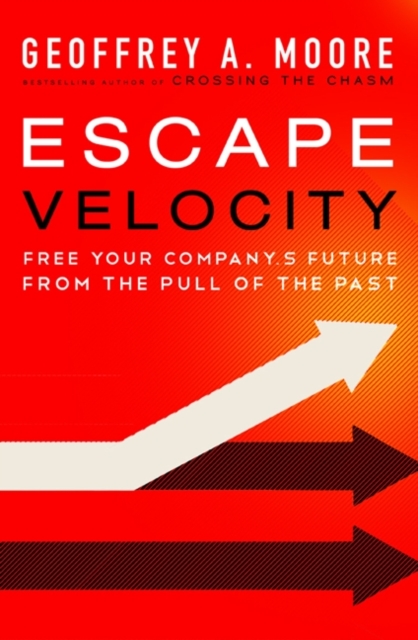 Escape Velocity : Free Your Company's Future from the Pull of the Past, EPUB eBook