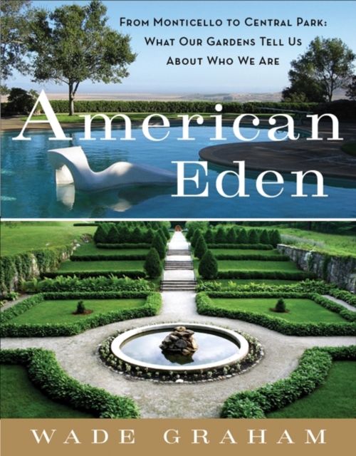 American Eden : From Monticello to Central Park to Our Backyards: What Our Gardens Tell Us About Who We Are, EPUB eBook