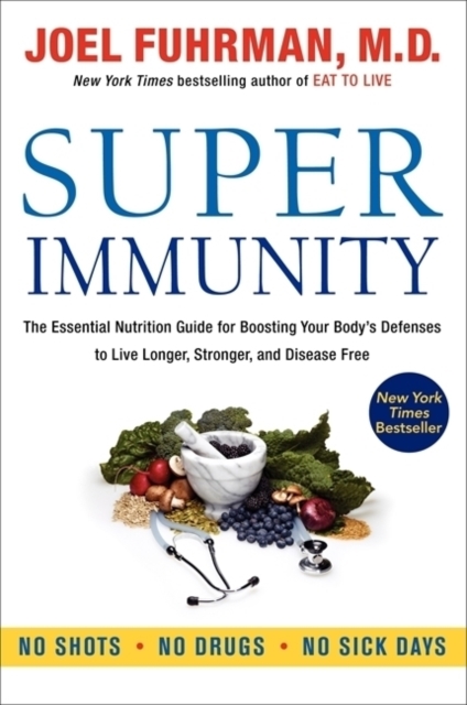Super Immunity : The Essential Nutrition Guide for Boosting Your Body's Defenses to Live Longer, Stronger, and Disease Free, Paperback / softback Book