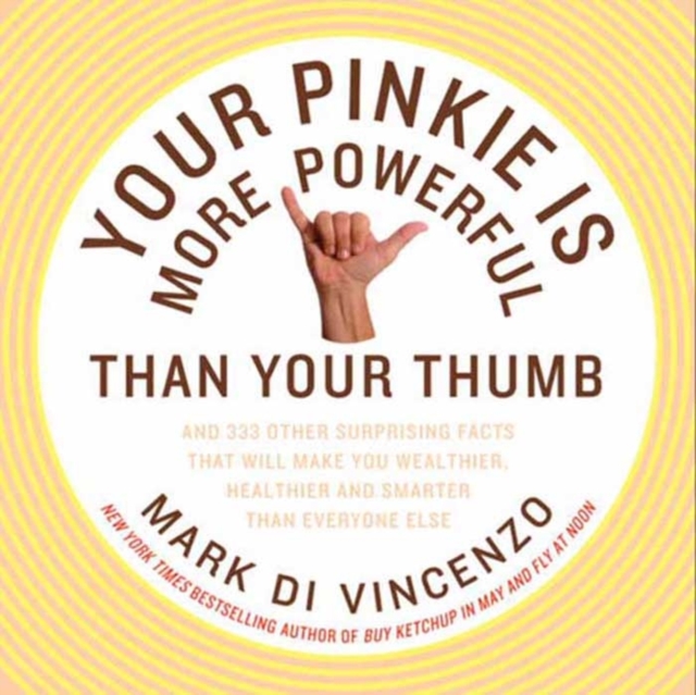 Your Pinkie Is More Powerful Than Your Thumb : And 333 Other Surprising Facts That Will Make You Wealthier, Healthier and Smarter Than Everyone Else, EPUB eBook