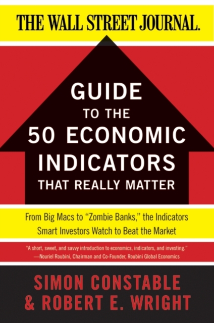 The WSJ Guide to the 50 Economic Indicators That Really Matter : From Big Macs to "Zombie Banks," the Indicators Smart Investors Watch to Beat the Market, EPUB eBook