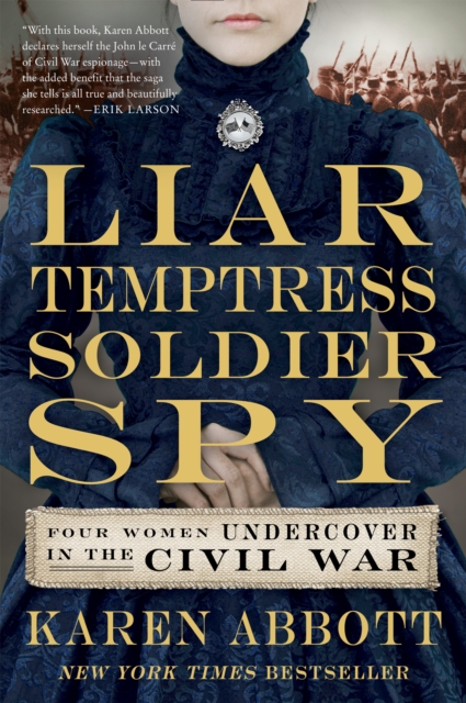 Liar, Temptress, Soldier, Spy : Four Women Undercover in the Civil War, EPUB eBook