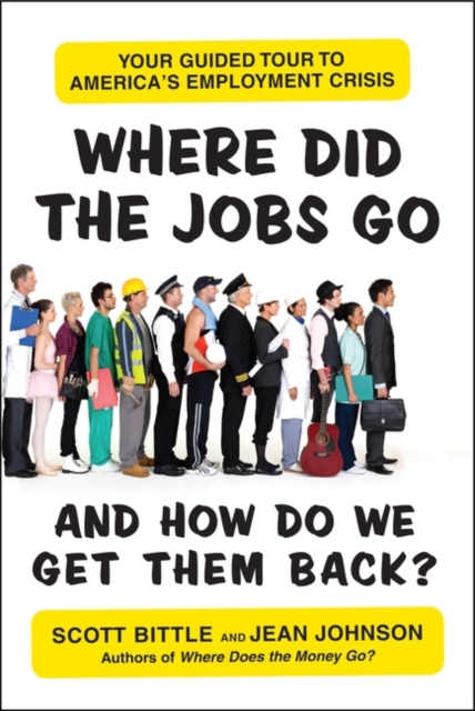 Where Did the Jobs Go--and How Do We Get Them Back? : Your Guided Tour to America's Employment Crisis, EPUB eBook