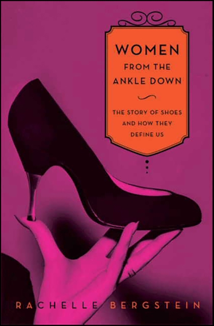Women From the Ankle Down : The Story of Shoes and How They Define Us, EPUB eBook