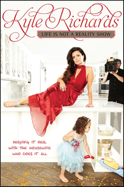 Life Is Not a Reality Show : Keeping It Real with the Housewife Who Does It All, EPUB eBook