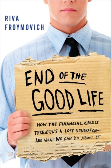 End of The Good Life : How the Financial Crisis Threatens a New Lost Generation--and What We Can Do About It, EPUB eBook