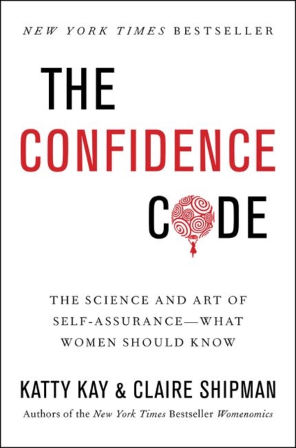 The Confidence Code : The Science and Art of Self-Assurance---What Women Should Know, Paperback / softback Book