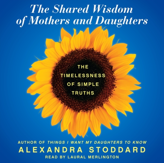 The Shared Wisdom of Mothers and Daughters : The Timelessness of Simple Truths, eAudiobook MP3 eaudioBook