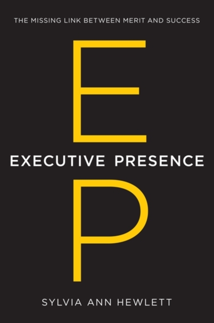 Executive Presence : The Missing Link Between Merit and Success, Hardback Book
