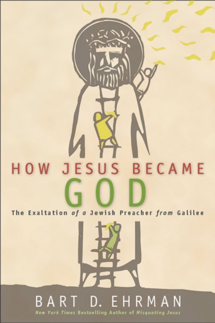 How Jesus Became God : The Exaltation of a Jewish Preacher from Galilee, EPUB eBook