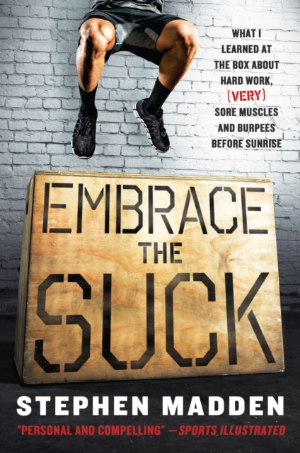 Embrace the Suck : What I learned at the box about hard work, (very) sore muscles, and burpees before sunrise, EPUB eBook