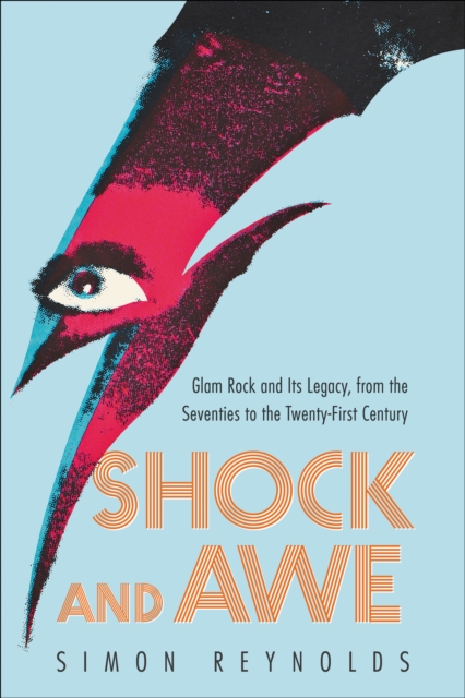 Shock and Awe : Glam Rock and Its Legacy, from the Seventies to the Twenty-first Century, EPUB eBook