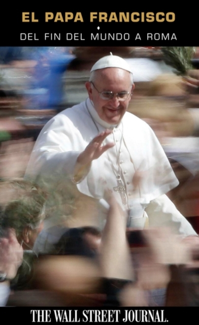 El Papa Francisco : Del fin del mundo a Roma, EPUB eBook