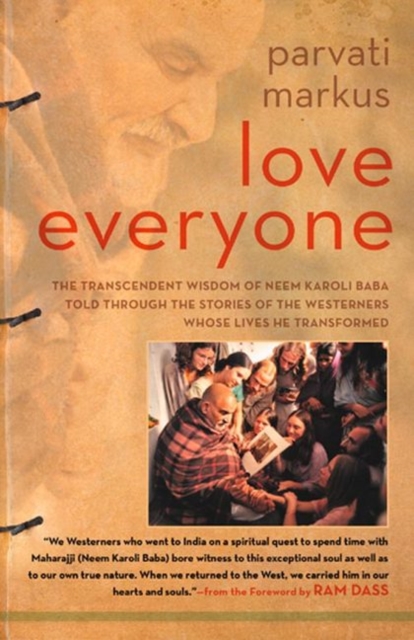 Love Everyone : The Transcendent Wisdom of Neem Karoli Baba Told Through the Stories of the Westerners Whose Lives He Transformed, Hardback Book