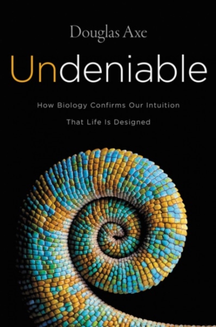 Undeniable : How Biology Confirms Our Intuition That Life Is Designed, Paperback / softback Book